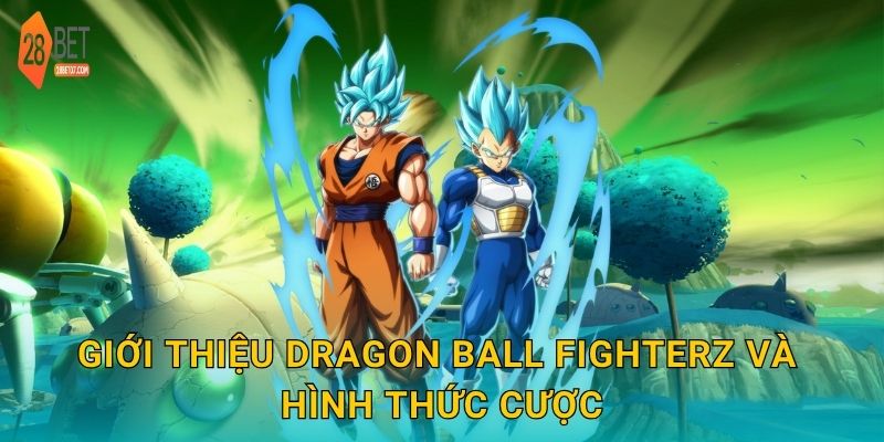 Giới thiệu Dragon Ball FighterZ và hình thức cược