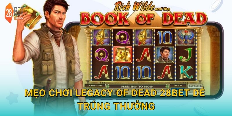 Mẹo chơi Legacy of Dead 28bet dễ trúng thưởng