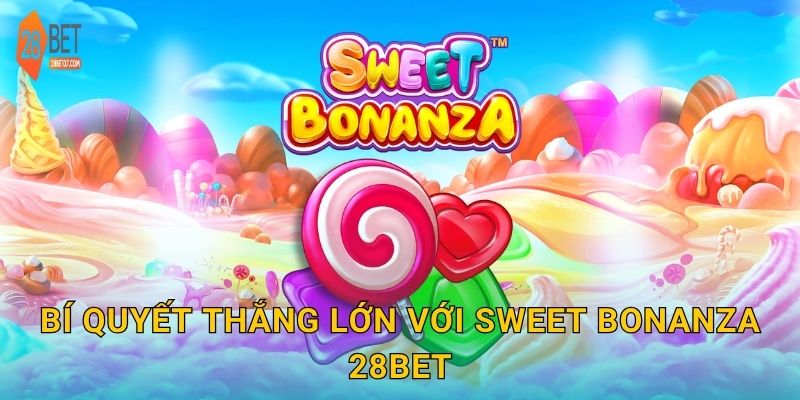Bí quyết thắng lớn với Sweet Bonanza 28bet