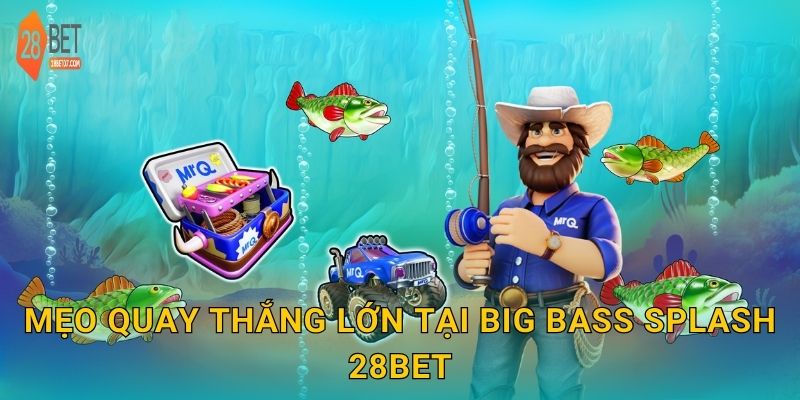 Mẹo quay thắng lớn tại Big Bass Splash 28bet