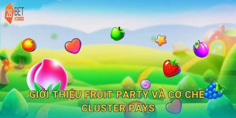 Giới thiệu Fruit Party và cơ chế Cluster Pays