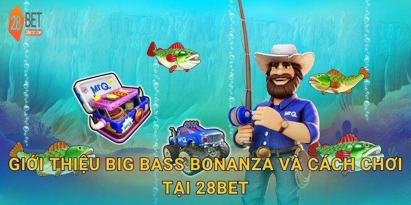 Giới thiệu Big Bass Bonanza và cách chơi tại 28bet