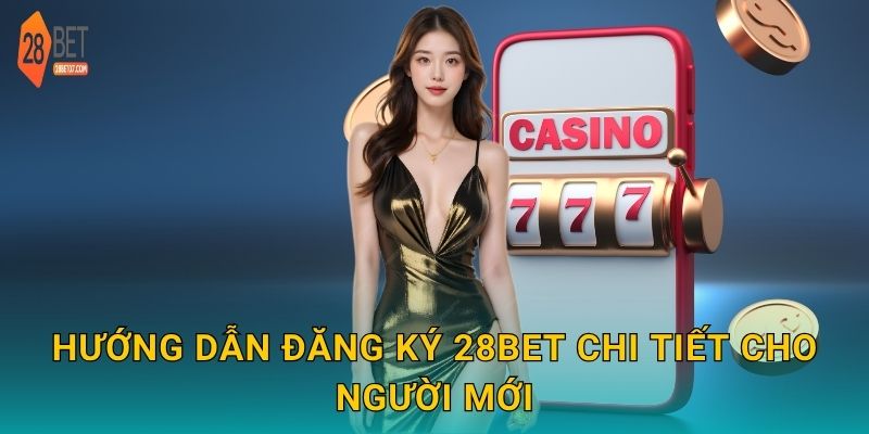 Đăng ký đơn giản – Bắt đầu hành trình cá cược tiện lợi tại 28bet 2 Hướng dẫn đăng ký 28bet chi tiết cho người mới