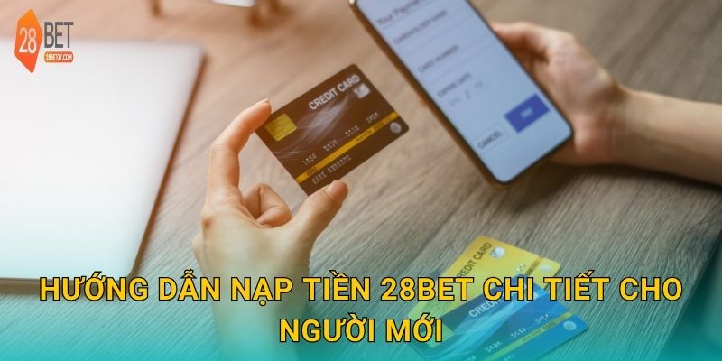 Hướng dẫn nạp tiền 28bet chi tiết cho người mới