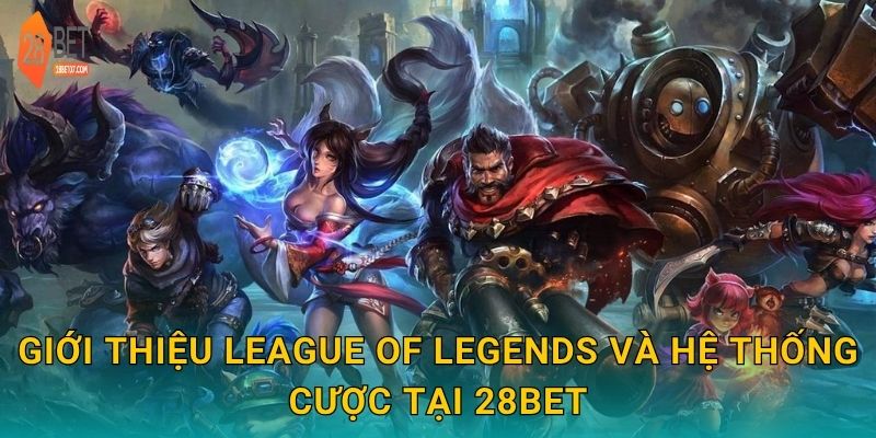 Giới thiệu League of Legends và hệ thống cược tại 28bet