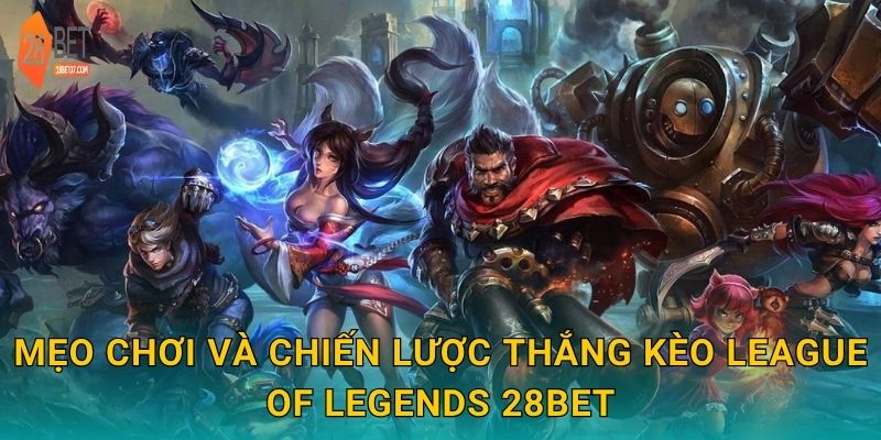 Mẹo chơi và chiến lược thắng kèo League of Legends 28bet