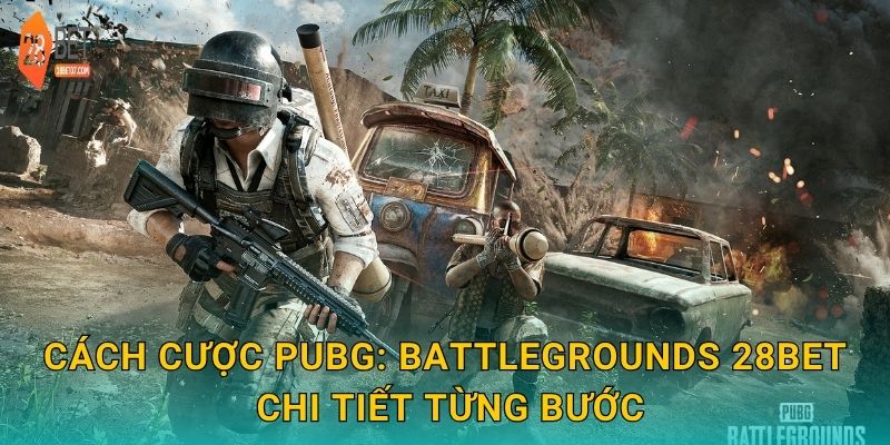 Cách cược PUBG: Battlegrounds 28bet chi tiết từng bước
