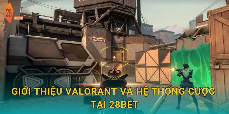 Giới thiệu VALORANT và hệ thống cược tại 28bet