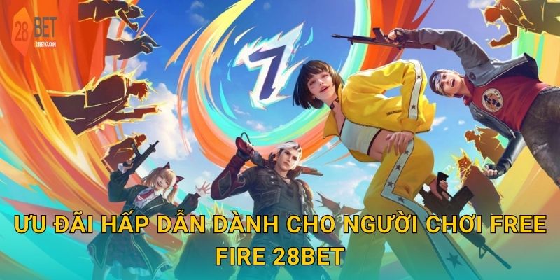 Ưu đãi hấp dẫn dành cho người chơi Free Fire 28bet