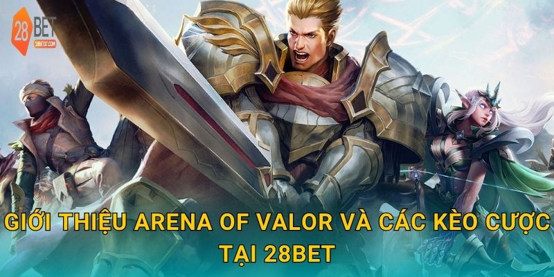 Arena of Valor: Tốc chiến đỉnh cao – Bứt phá giới hạn cùng 28bet 2 Giới thiệu Arena of Valor và các kèo cược tại 28bet