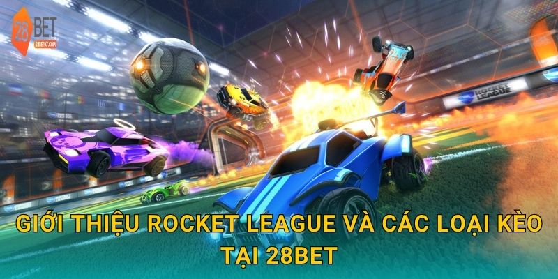 Giới thiệu Rocket League và các loại kèo tại 28bet