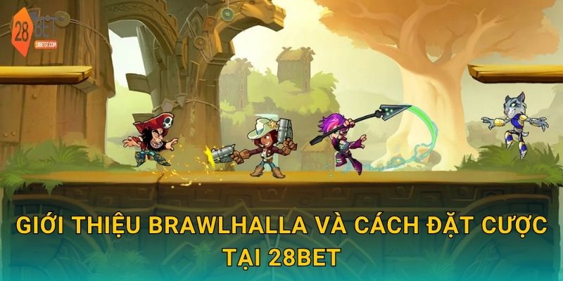 Giới thiệu Brawlhalla và cách đặt cược tại 28bet