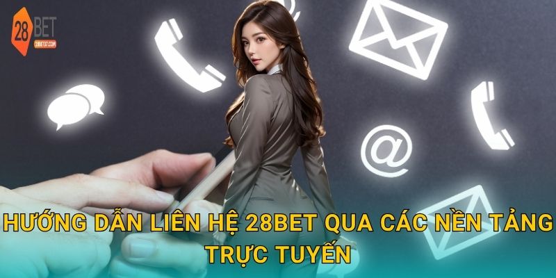 Hướng dẫn liên hệ 28bet qua các nền tảng trực tuyến