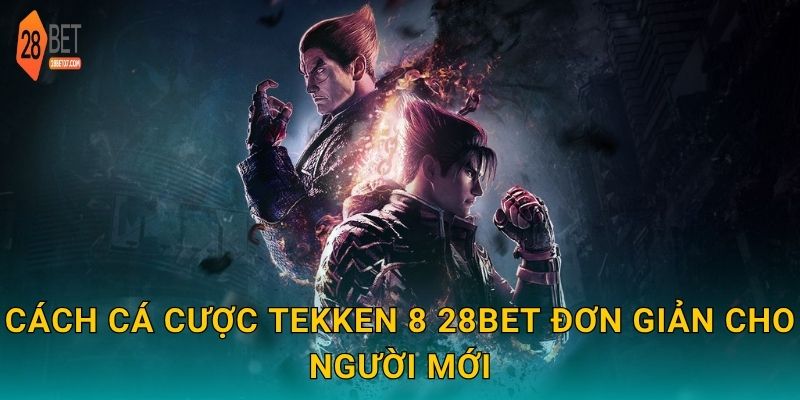 Cách cá cược Tekken 8 28bet đơn giản cho người mới